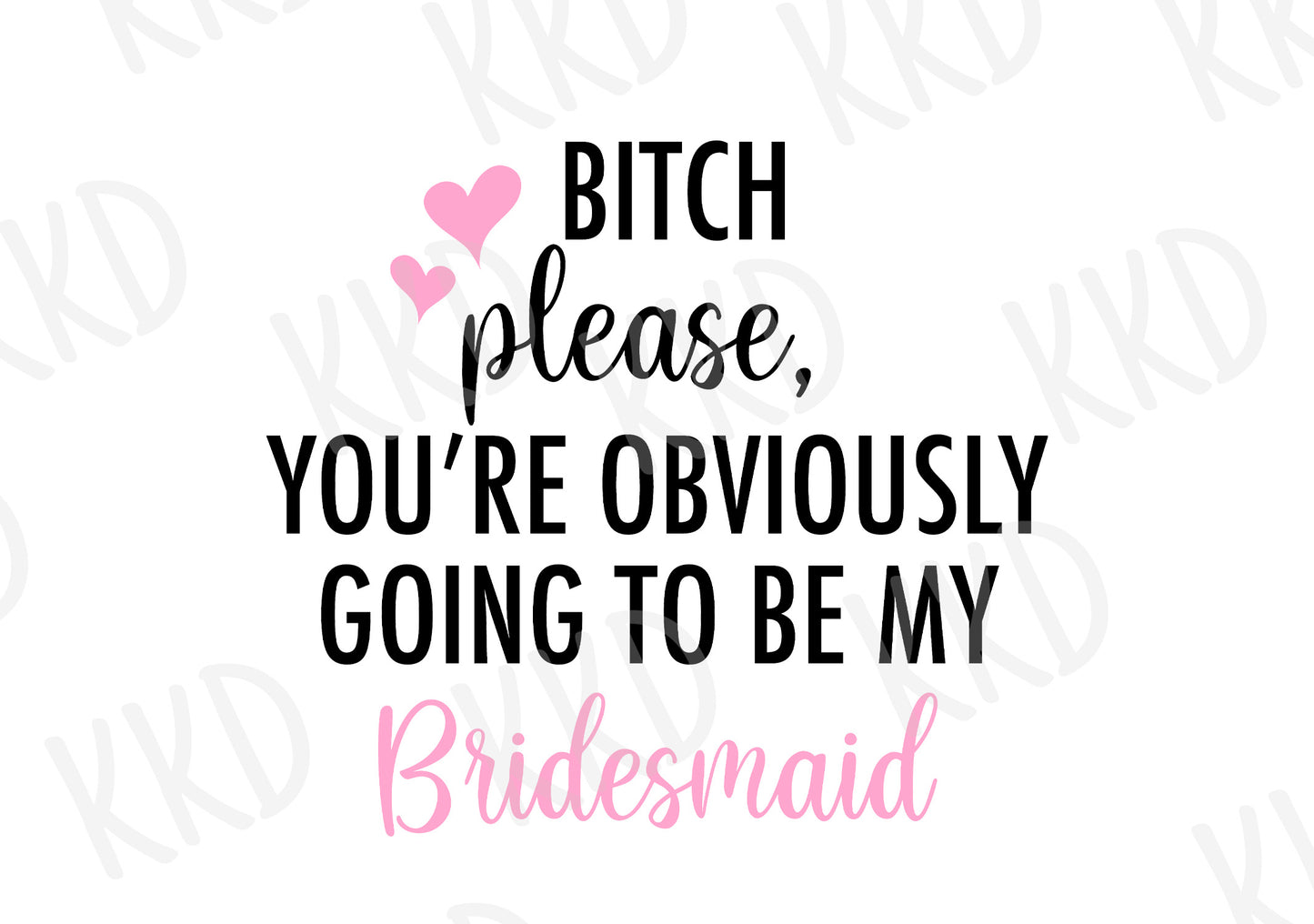 Bitch Please - Bridesmaid - Digital Files