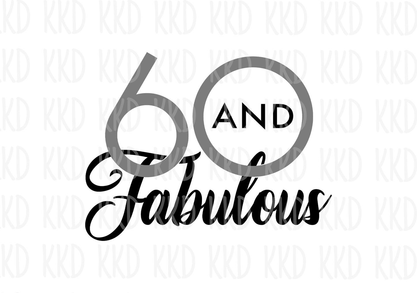 60 and Fabulous - Digital Files