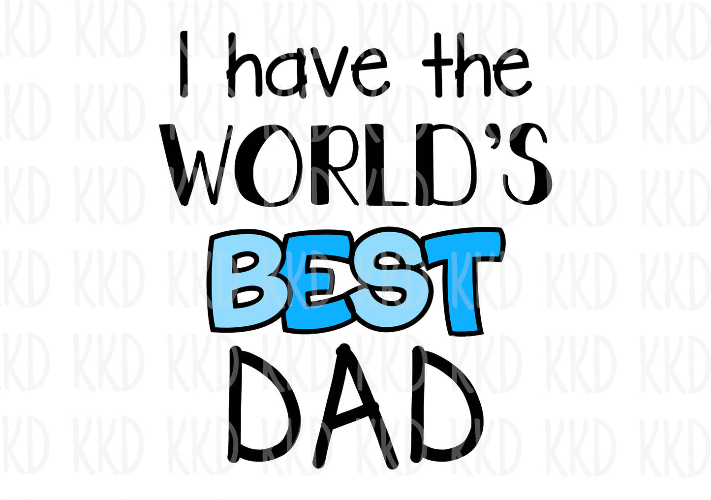 I Have The World's Best Dad - Digital Files