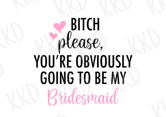 Bitch Please - Bridesmaid - Digital Files